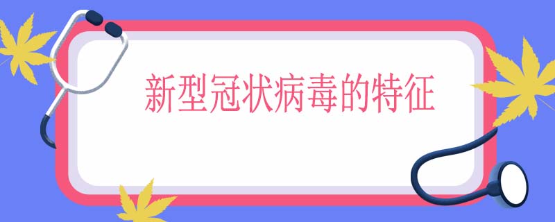 新型冠状病毒的特征