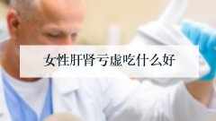 女性肝肾亏虚吃什么好