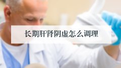 长期肝肾阴虚怎么调理