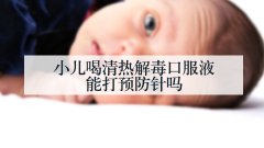 小儿喝清热解毒口服液能打预防针吗