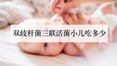 双歧杆菌三联活菌小儿吃多少