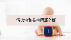 清火宝和益生菌那个好