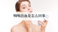 咽喉出血是怎么回事