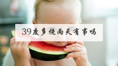 39度多烧两天有事吗