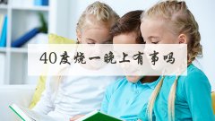 40度烧一晚上有事吗