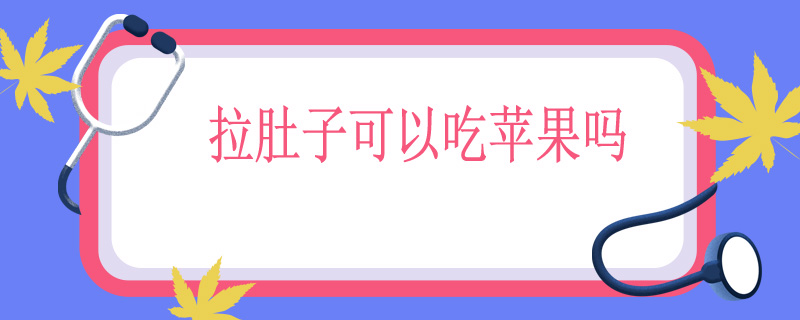 拉肚子可以吃苹果吗