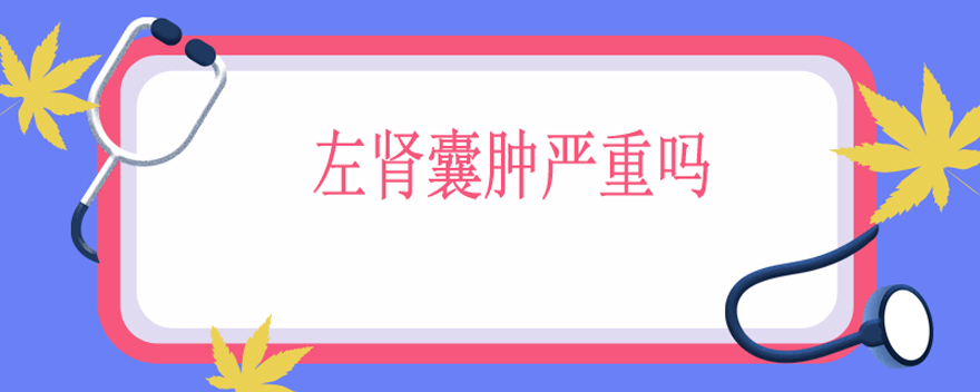 左肾囊肿严重吗