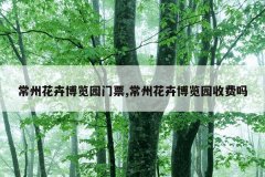 常州花卉博览园门票,常州花卉博览园收费吗