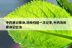 <b>中药速记歌诀,功效归经一次记牢,中药功效歌诀记忆法</b>