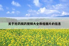 关于抢药囤药视频大全教程图片的信息