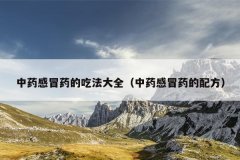 中药感冒药的吃法大全（中药感冒药的配方）
